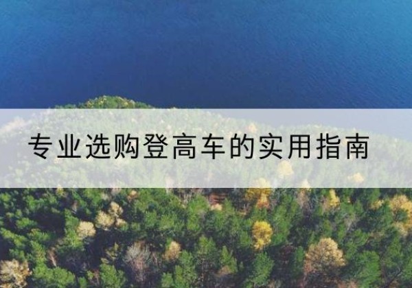 娄星电动登高车厂家推荐-专业选购登高车的实用指南